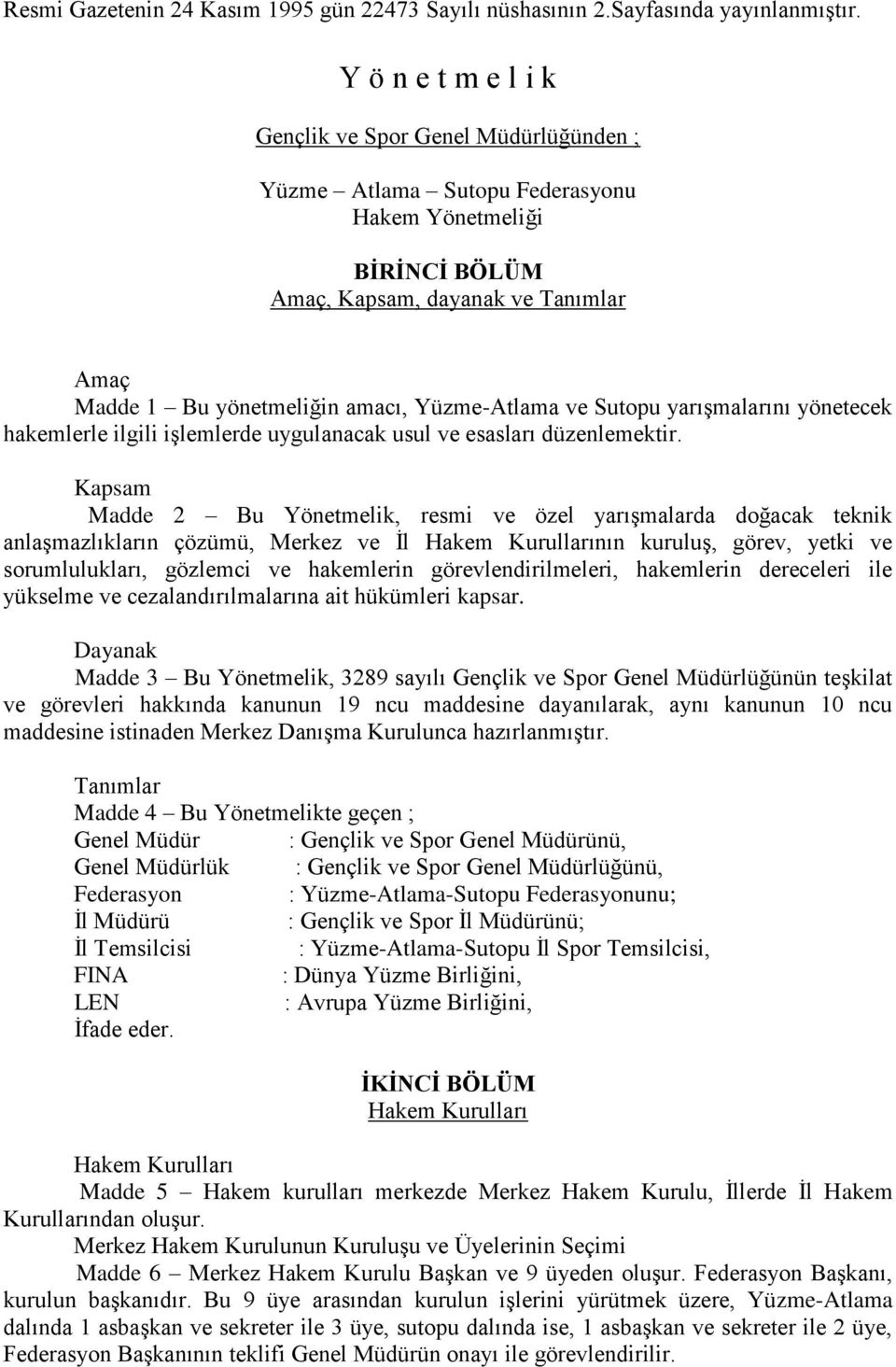 Yüzme-Atlama ve Sutopu yarışmalarını yönetecek hakemlerle ilgili işlemlerde uygulanacak usul ve esasları düzenlemektir.