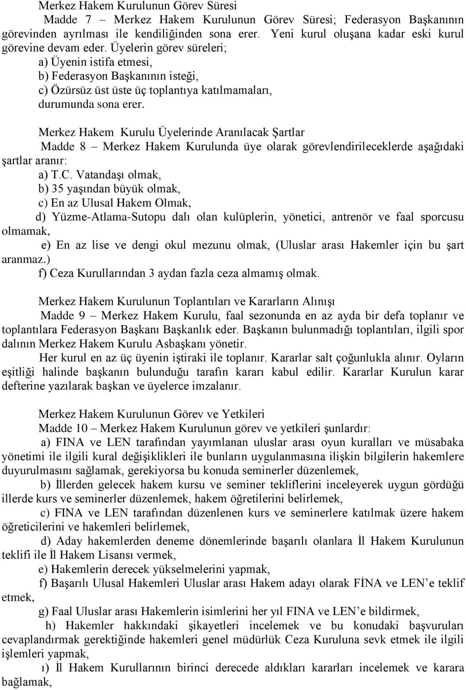 Üyelerin görev süreleri; a) Üyenin istifa etmesi, b) Federasyon Başkanının isteği, c) Özürsüz üst üste üç toplantıya katılmamaları, durumunda sona erer.