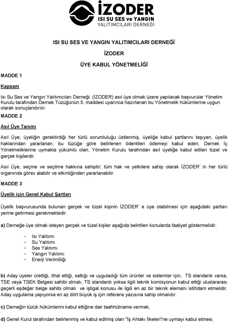 MADDE 2 Asıl Üye Tanımı Asıl Üye, üyeliğin gerektirdiği her türlü sorumluluğu üstlenmiş, üyeliğe kabul şartlarını taşıyan, üyelik haklarından yararlanan, bu tüzüğe göre belirlenen ödentileri ödemeyi