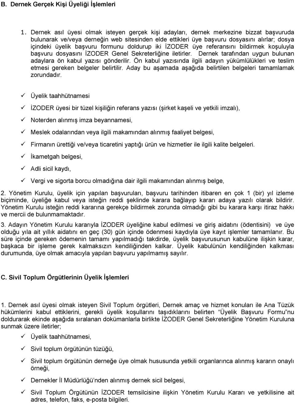 başvuru formunu doldurup iki İZODER üye referansını bildirmek koşuluyla başvuru dosyasını İZODER Genel Sekreterliğine iletirler. Dernek tarafından uygun bulunan adaylara ön kabul yazısı gönderilir.