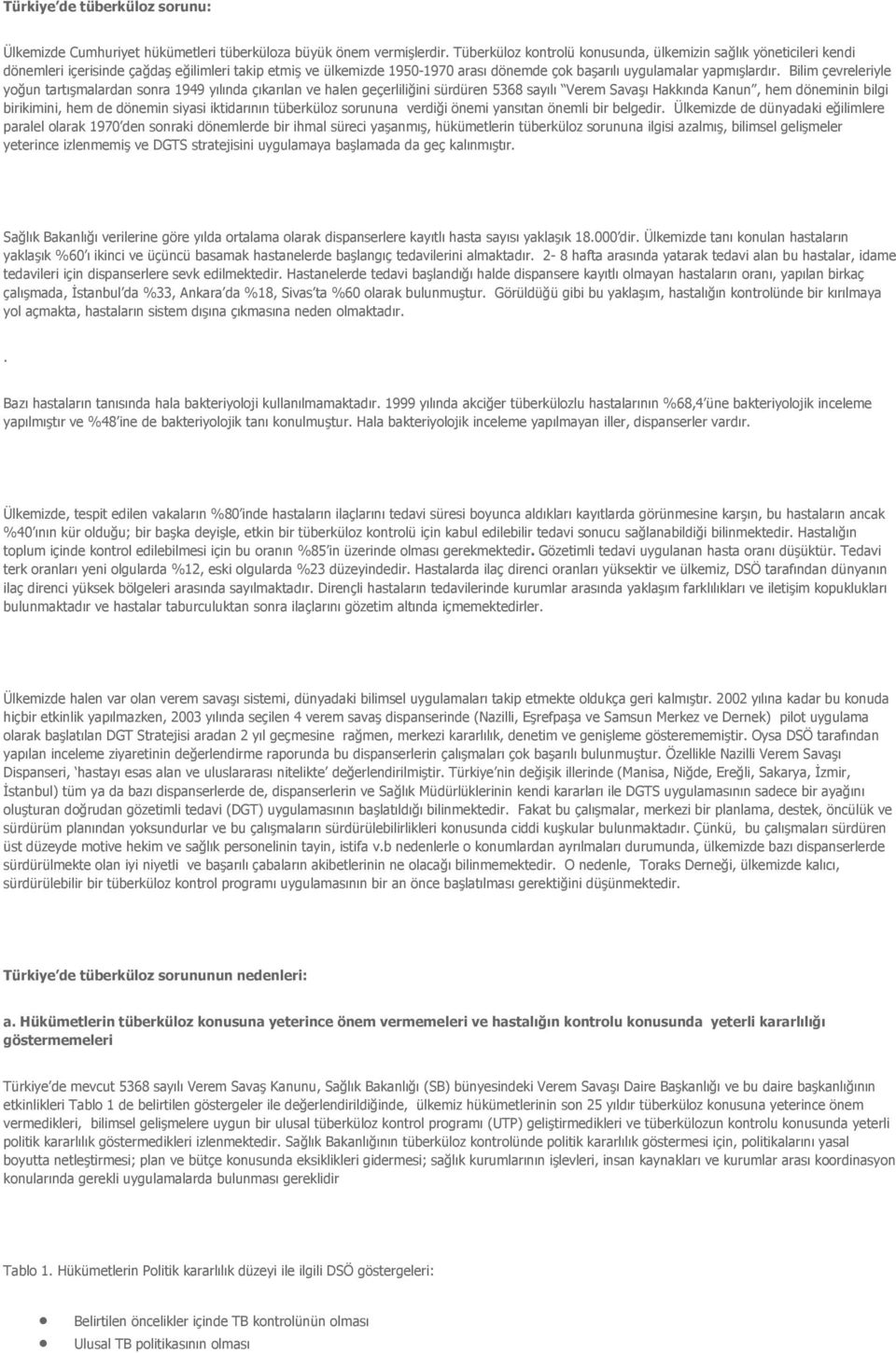 Bilim çevreleriyle yoğun tartışmalardan sonra 1949 yılında çıkarılan ve halen geçerliliğini sürdüren 5368 sayılı Verem Savaşı Hakkında Kanun, hem döneminin bilgi birikimini, hem de dönemin siyasi