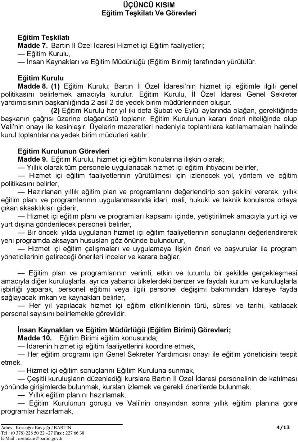 (1) Eğitim Kurulu; Bartın İl Özel İdaresi nin hizmet içi eğitimle ilgili genel politikasını belirlemek amacıyla kurulur.