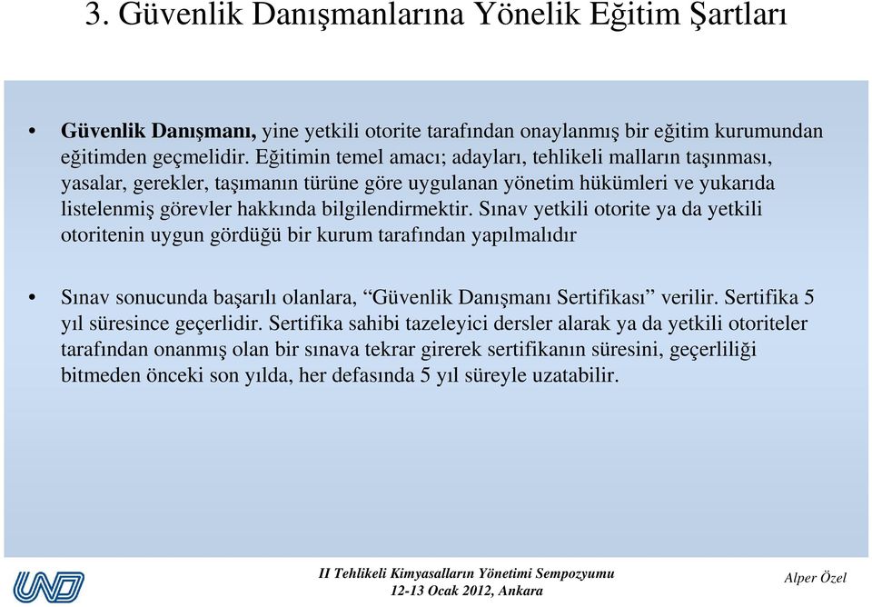 Sınav yetkili otorite ya da yetkili otoritenin uygun gördüğü bir kurum tarafından yapılmalıdır Sınav sonucunda başarılı olanlara, Güvenlik Danışmanı Sertifikası verilir.