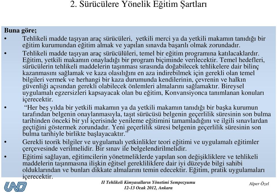 Temel hedefleri, sürücülerin tehlikeli maddelerin taşınması sırasında doğabilecek tehlikelere dair bilinç kazanmasını sağlamak ve kaza olasılığını en aza indirebilmek için gerekli olan temel