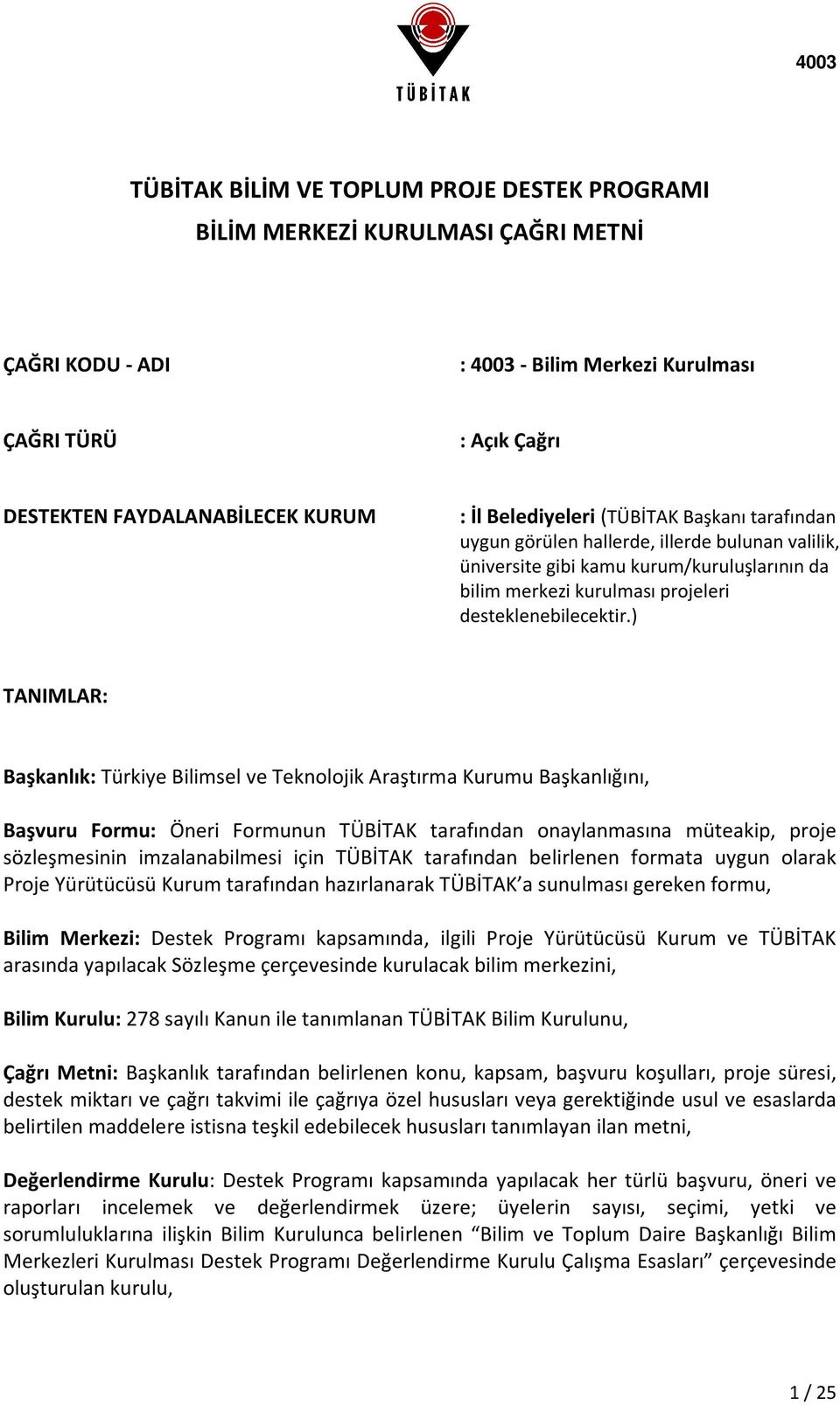 ) TANIMLAR: Başkanlık: Türkiye Bilimsel ve Teknolojik Araştırma Kurumu Başkanlığını, Başvuru Formu: Öneri Formunun TÜBİTAK tarafından onaylanmasına müteakip, proje sözleşmesinin imzalanabilmesi için