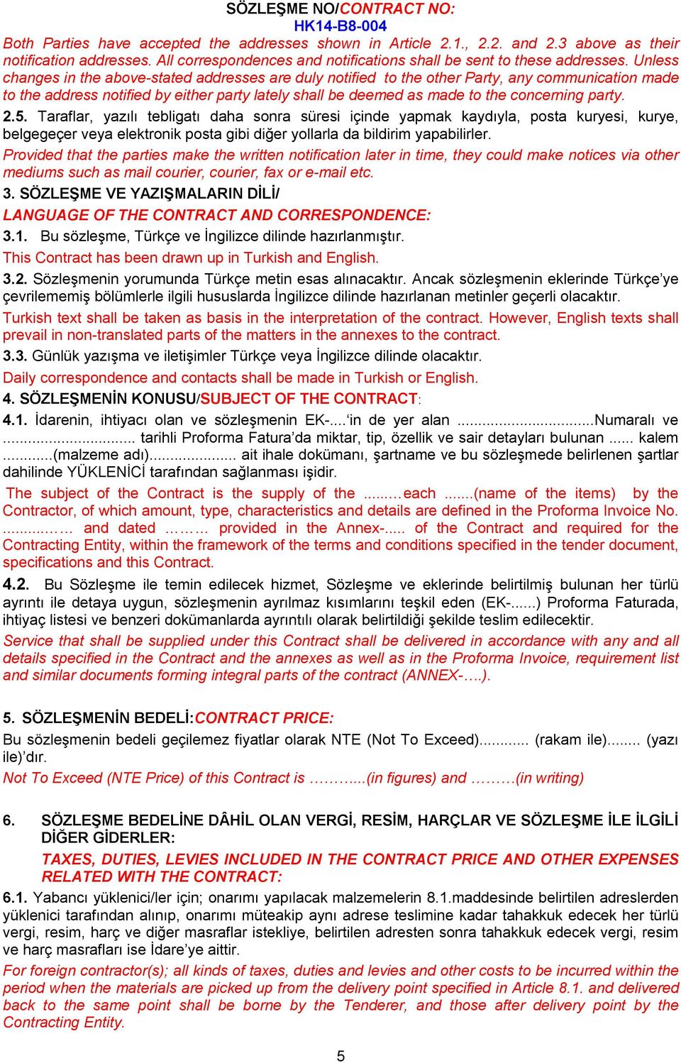 party. 2.5. Taraflar, yazılı tebligatı daha sonra süresi içinde yapmak kaydıyla, posta kuryesi, kurye, belgegeçer veya elektronik posta gibi diğer yollarla da bildirim yapabilirler.