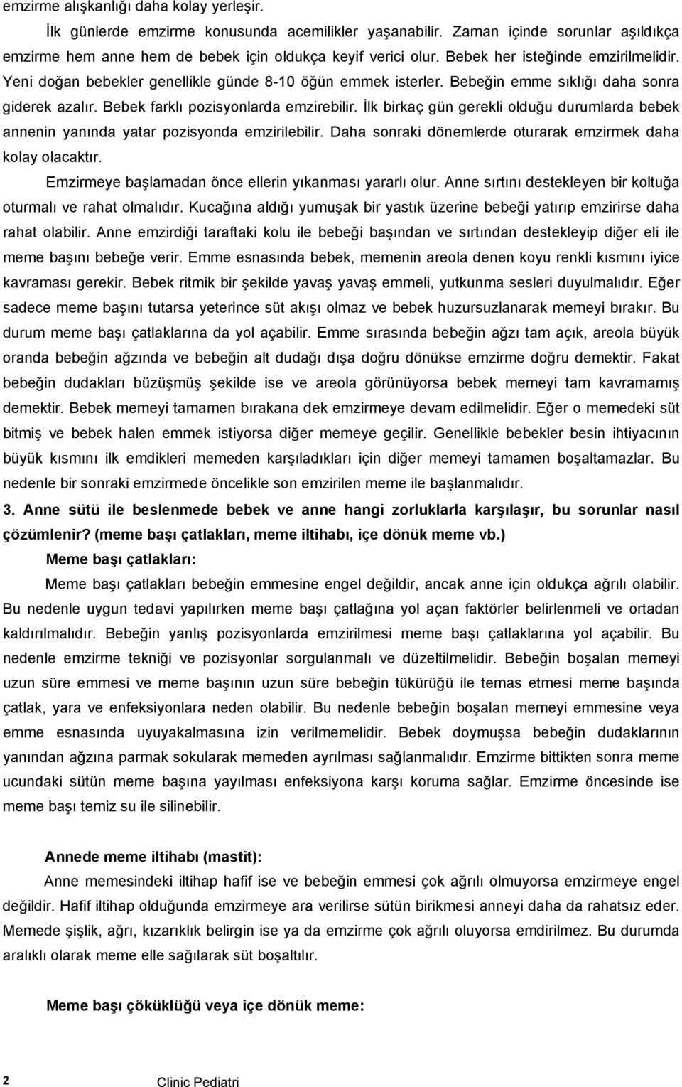 İlk birkaç gün gerekli olduğu durumlarda bebek annenin yanında yatar pozisyonda emzirilebilir. Daha sonraki dönemlerde oturarak emzirmek daha kolay olacaktır.