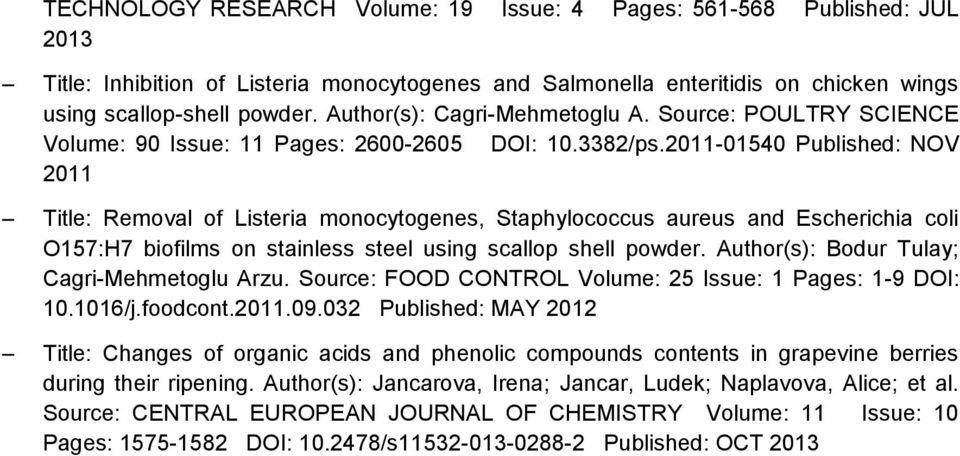 2011-01540 Published: NOV 2011 Title: Removal of Listeria monocytogenes, Staphylococcus aureus and Escherichia coli O157:H7 biofilms on stainless steel using scallop shell powder.