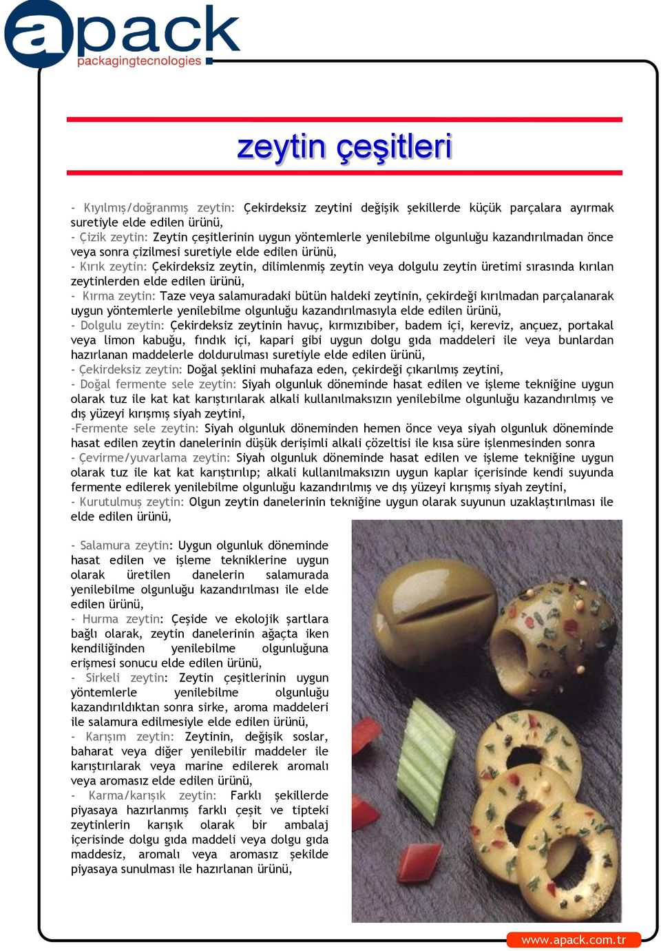 zeytinlerden elde edilen ürünü, - Kırma zeytin: Taze veya salamuradaki bütün haldeki zeytinin, çekirdeği kırılmadan parçalanarak uygun yöntemlerle yenilebilme olgunluğu kazandırılmasıyla elde edilen