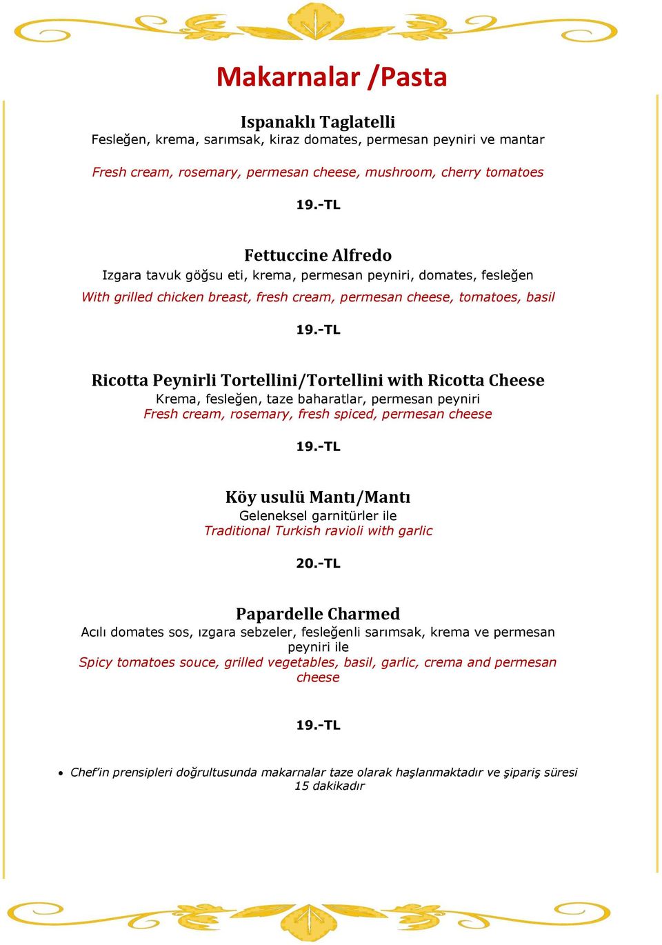 -TL Ricotta Peynirli Tortellini/Tortellini with Ricotta Cheese Krema, fesleğen, taze baharatlar, permesan peyniri Fresh cream, rosemary, fresh spiced, permesan cheese 19.