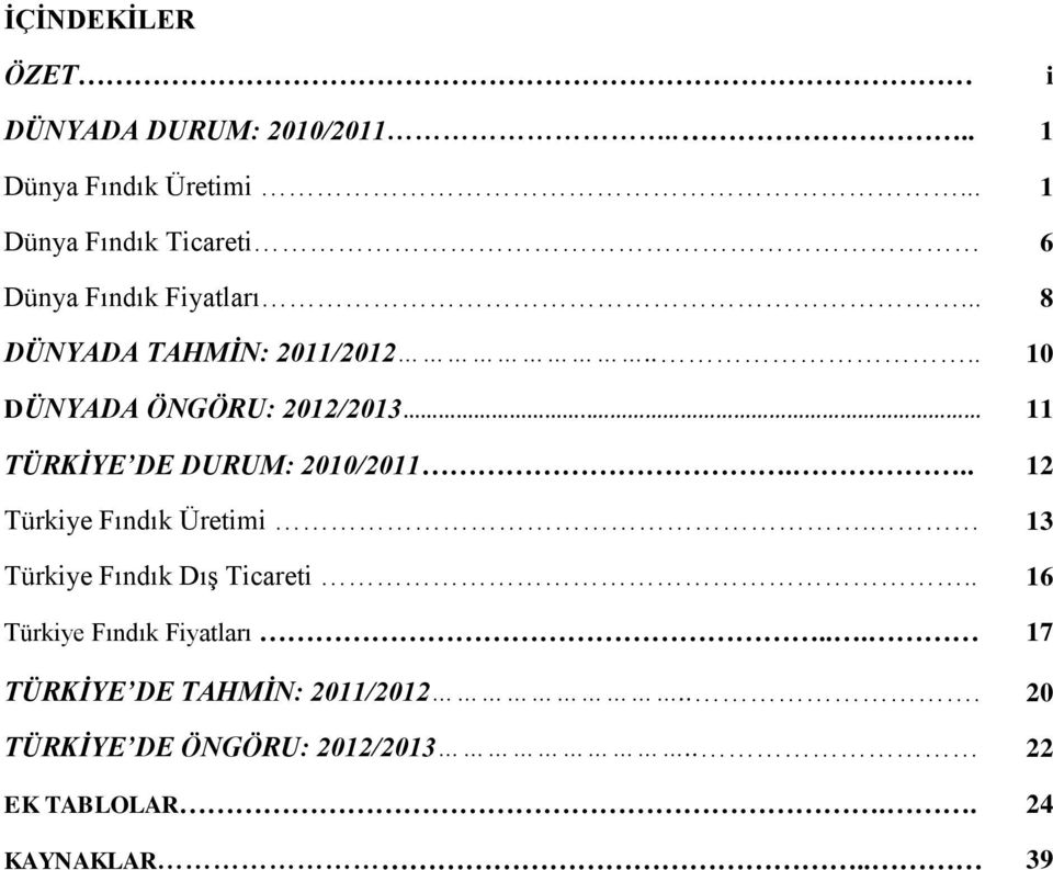 ... 10 DÜNYADA ÖNGÖRU: 2012/2013.. 11 TÜRKİYE DE DURUM: 2010/2011... 12 Türkiye Fındık Üretimi.