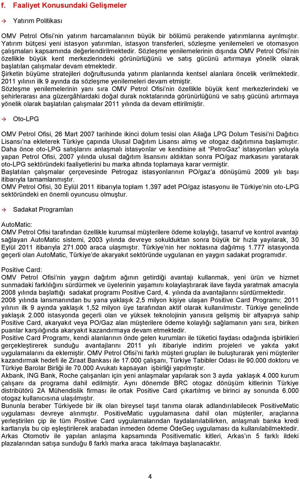 Sözleşme yenilemelerinin dışında OMV Petrol Ofisi nin özellikle büyük kent merkezlerindeki görünürlüğünü ve satış gücünü artırmaya yönelik olarak başlatılan çalışmalar devam etmektedir.