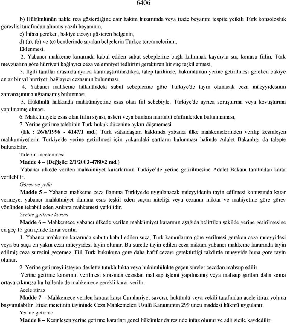 Yabancı mahkeme kararında kabul edilen subut sebeplerine bağlı kalınmak kaydıyla suç konusu fiilin, Türk mevzuatına göre hürriyeti bağlayıcı ceza ve emniyet tedbirini gerektiren bir suç teşkil