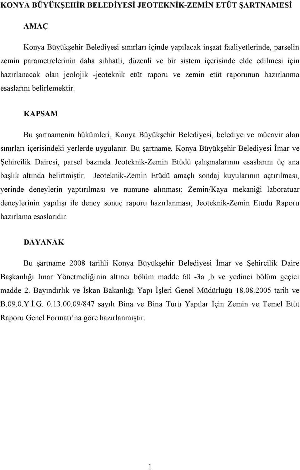 KAPSAM Bu şartnamenin hükümleri, Konya Büyükşehir Belediyesi, belediye ve mücavir alan sınırları içerisindeki yerlerde uygulanır.