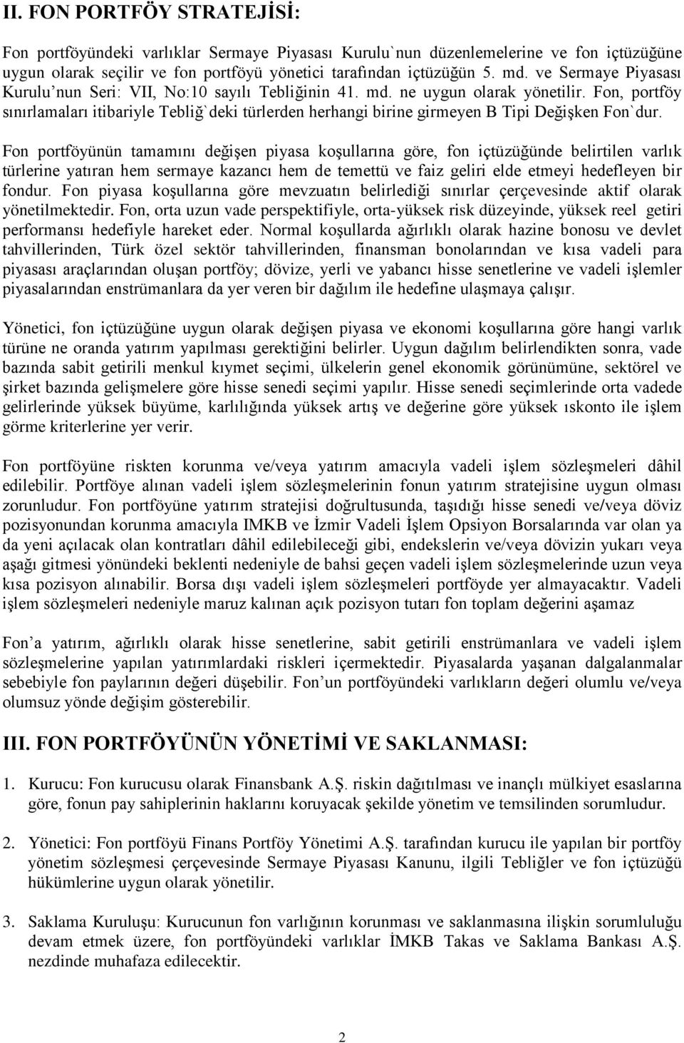 Fon, portföy sınırlamaları itibariyle Tebliğ`deki türlerden herhangi birine girmeyen B Tipi Değişken Fon`dur.