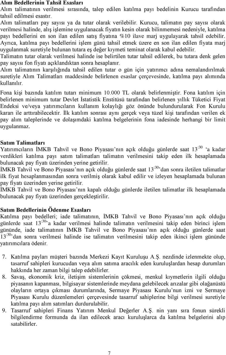 Kurucu, talimatın pay sayısı olarak verilmesi halinde, alış işlemine uygulanacak fiyatın kesin olarak bilinmemesi nedeniyle, katılma payı bedellerini en son ilan edilen satış fiyatına %10 ilave marj