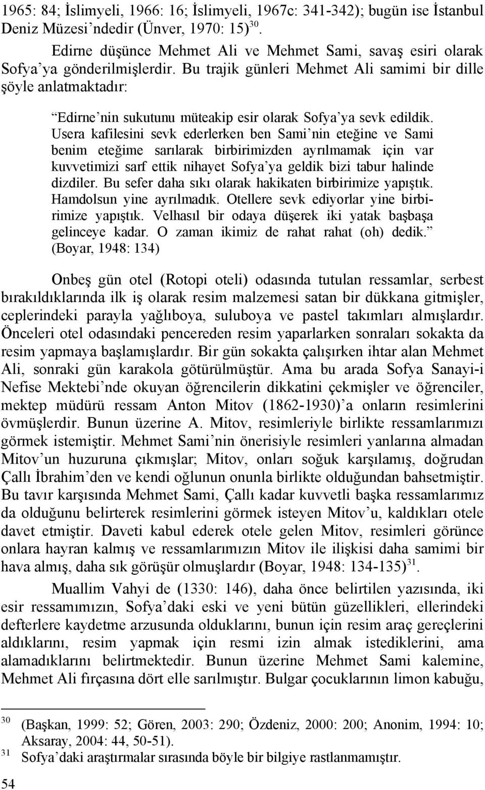 Bu trajik günleri Mehmet Ali samimi bir dille şöyle anlatmaktadır: Edirne nin sukutunu müteakip esir olarak Sofya ya sevk edildik.