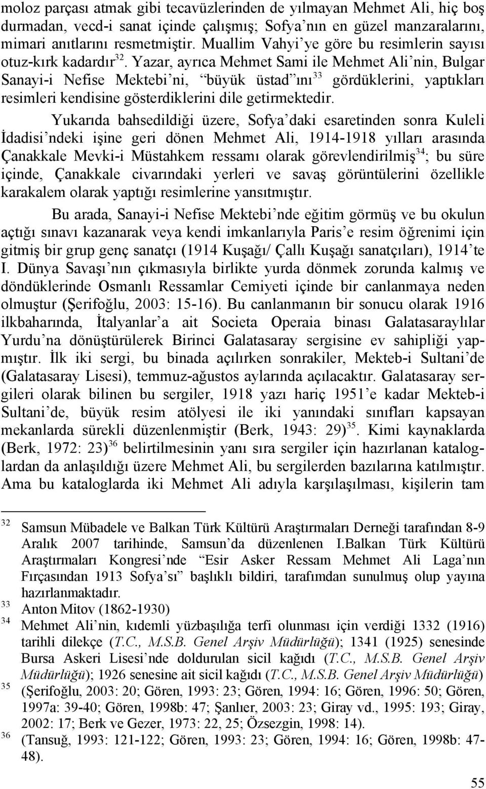 Yazar, ayrıca Mehmet Sami ile Mehmet Ali nin, Bulgar Sanayi-i Nefise Mektebi ni, büyük üstad ını 33 gördüklerini, yaptıkları resimleri kendisine gösterdiklerini dile getirmektedir.