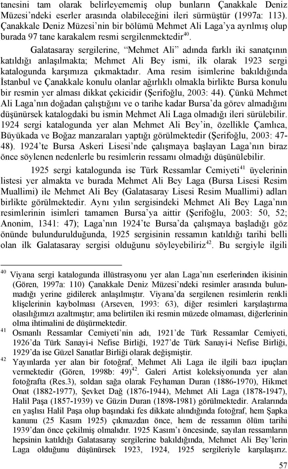 Galatasaray sergilerine, Mehmet Ali adında farklı iki sanatçının katıldığı anlaşılmakta; Mehmet Ali Bey ismi, ilk olarak 1923 sergi katalogunda karşımıza çıkmaktadır.