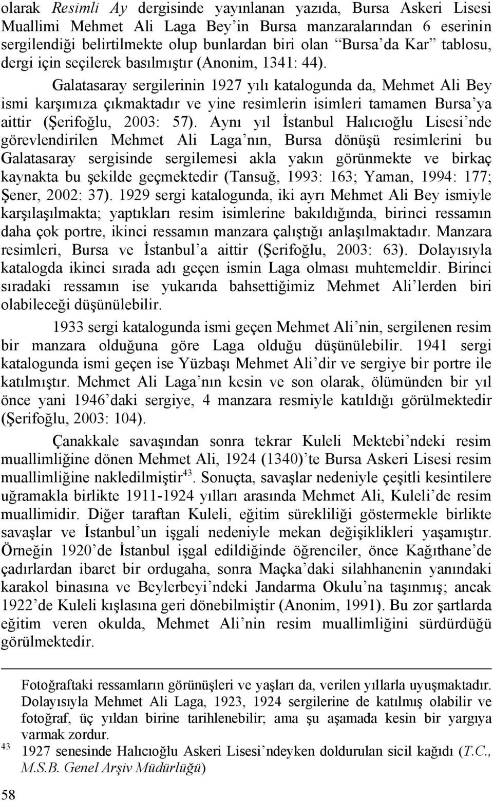 Galatasaray sergilerinin 1927 yılı katalogunda da, Mehmet Ali Bey ismi karşımıza çıkmaktadır ve yine resimlerin isimleri tamamen Bursa ya aittir (Şerifoğlu, 2003: 57).