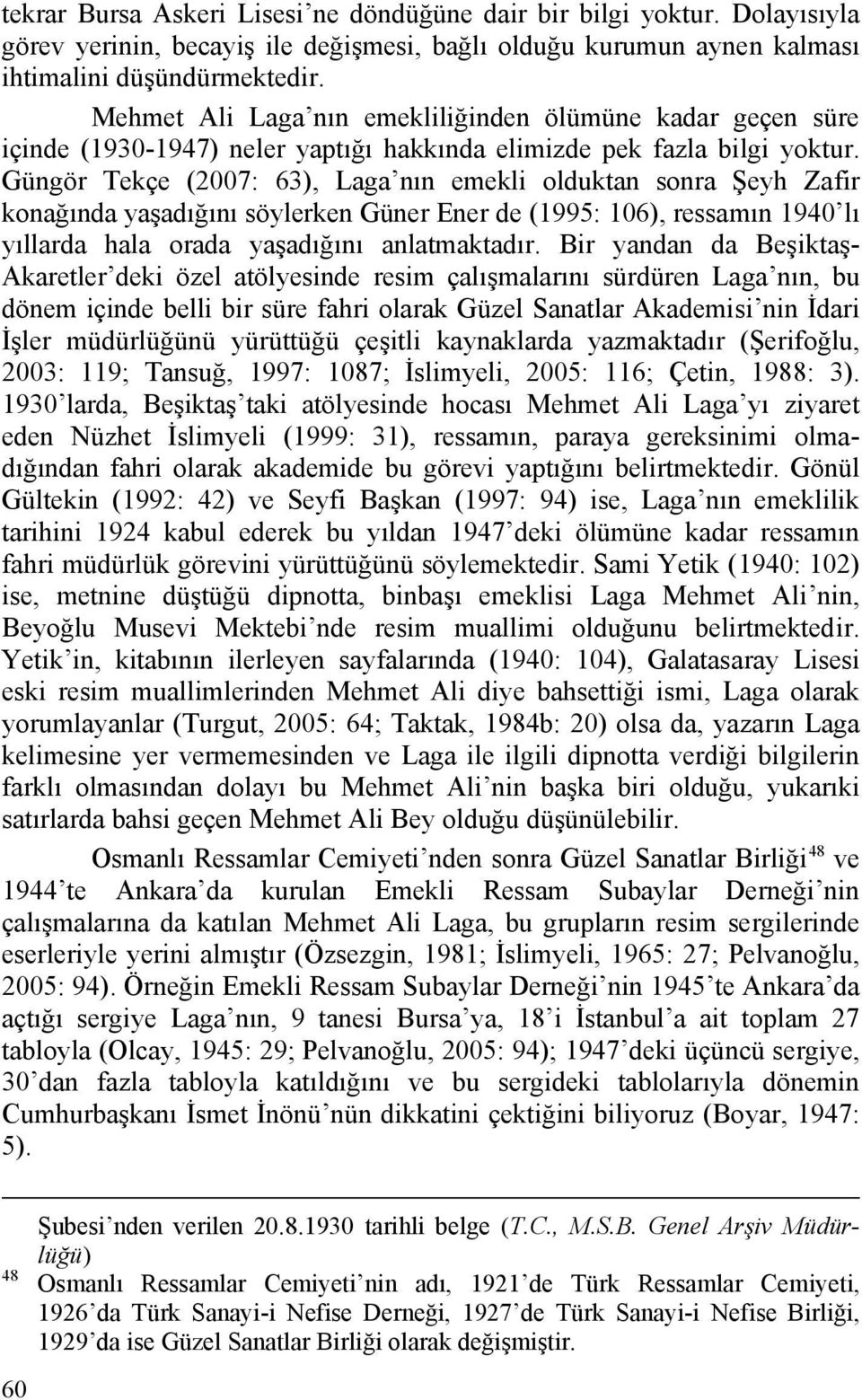 Güngör Tekçe (2007: 63), Laga nın emekli olduktan sonra Şeyh Zafir konağında yaşadığını söylerken Güner Ener de (1995: 106), ressamın 1940 lı yıllarda hala orada yaşadığını anlatmaktadır.
