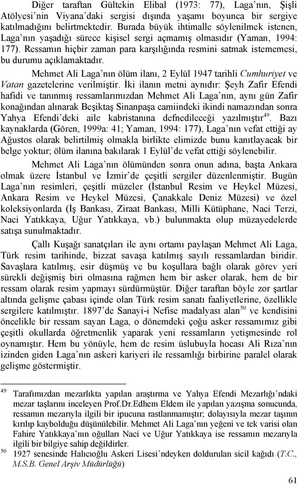 Ressamın hiçbir zaman para karşılığında resmini satmak istememesi, bu durumu açıklamaktadır. Mehmet Ali Laga nın ölüm ilanı, 2 Eylül 1947 tarihli Cumhuriyet ve Vatan gazetelerine verilmiştir.