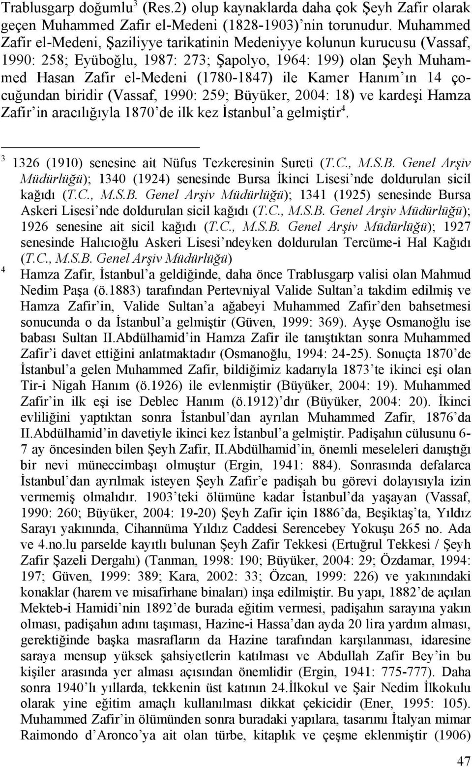 Hanım ın 14 çocuğundan biridir (Vassaf, 1990: 259; Büyüker, 2004: 18) ve kardeşi Hamza Zafir in aracılığıyla 1870 de ilk kez İstanbul a gelmiştir 4.