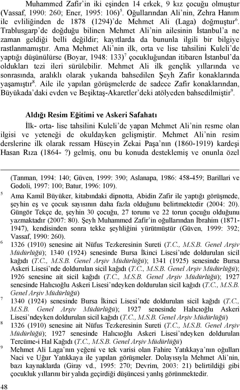 Trablusgarp de doğduğu bilinen Mehmet Ali nin ailesinin İstanbul a ne zaman geldiği belli değildir; kayıtlarda da bununla ilgili bir bilgiye rastlanmamıştır.