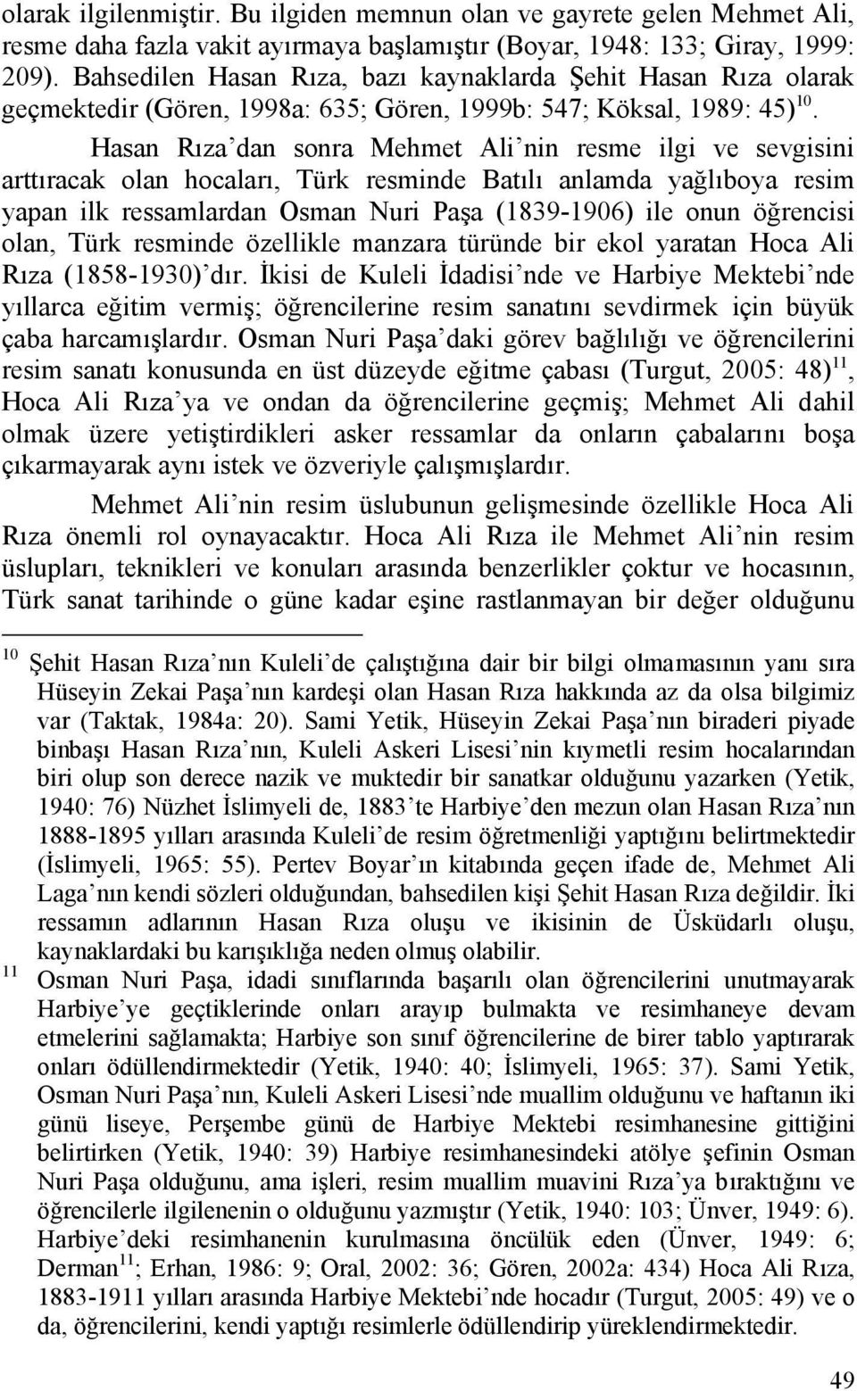 Hasan Rıza dan sonra Mehmet Ali nin resme ilgi ve sevgisini arttıracak olan hocaları, Türk resminde Batılı anlamda yağlıboya resim yapan ilk ressamlardan Osman Nuri Paşa (1839-1906) ile onun