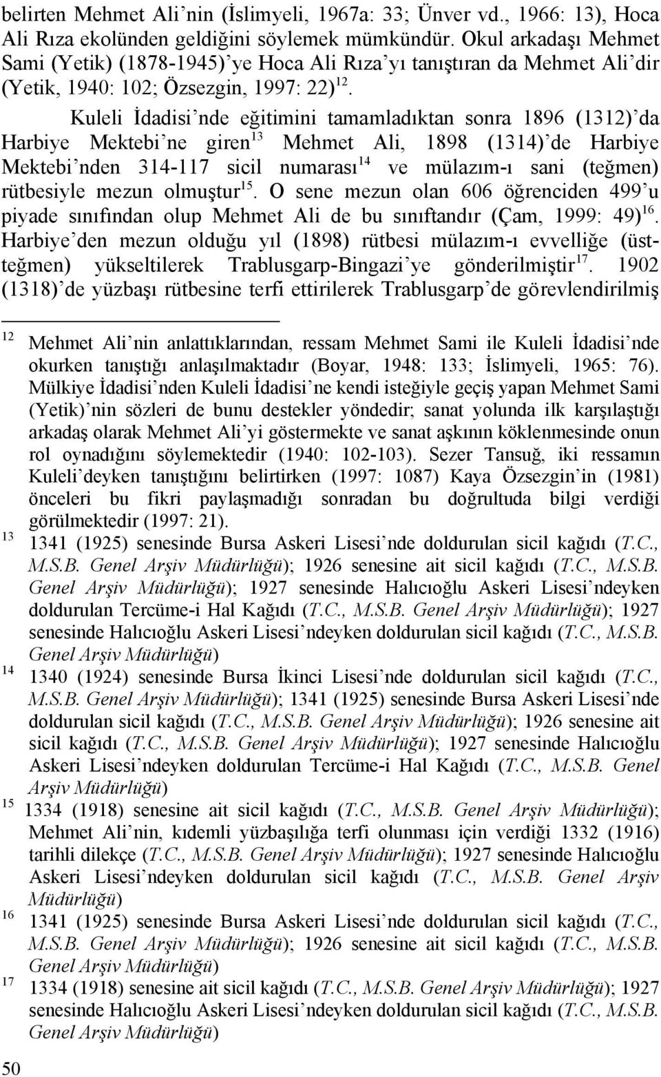 Kuleli İdadisi nde eğitimini tamamladıktan sonra 1896 (1312) da Harbiye Mektebi ne giren 13 Mehmet Ali, 1898 (1314) de Harbiye Mektebi nden 314-117 sicil numarası 14 ve mülazım-ı sani (teğmen)