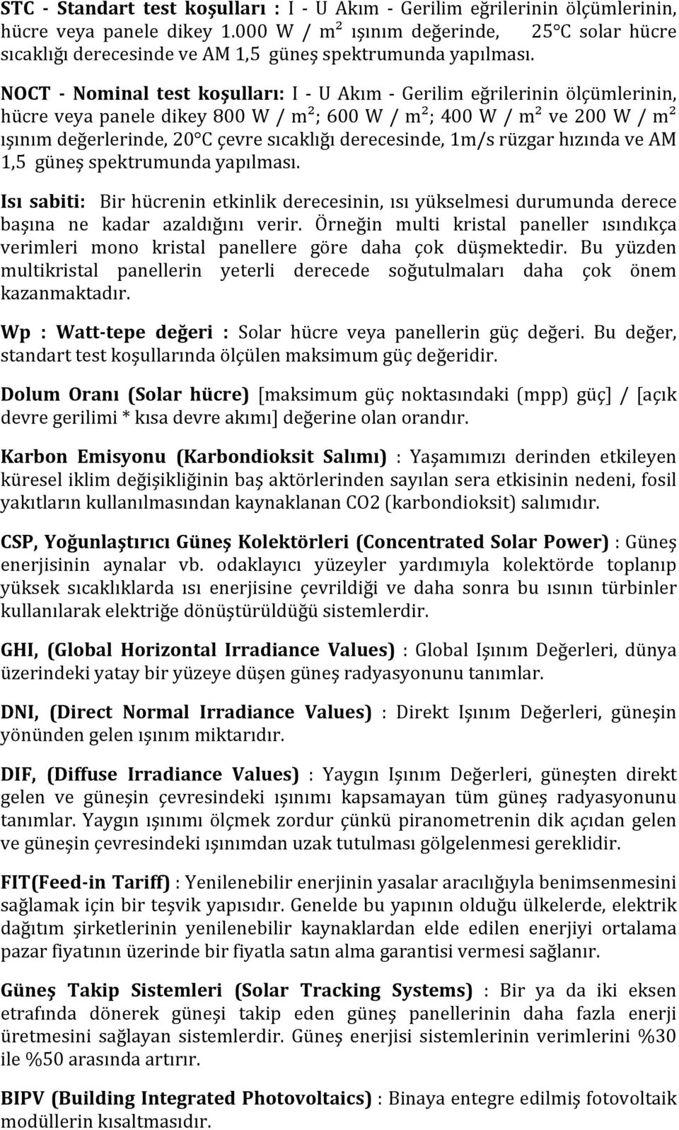 NOCT - Nominal test koşulları: I - U Akım - Gerilim eğrilerinin ölçümlerinin, hücre veya panele dikey 800 W / m²; 600 W / m²; 400 W / m² ve 200 W / m² ışınım değerlerinde, 20 C çevre sıcaklığı