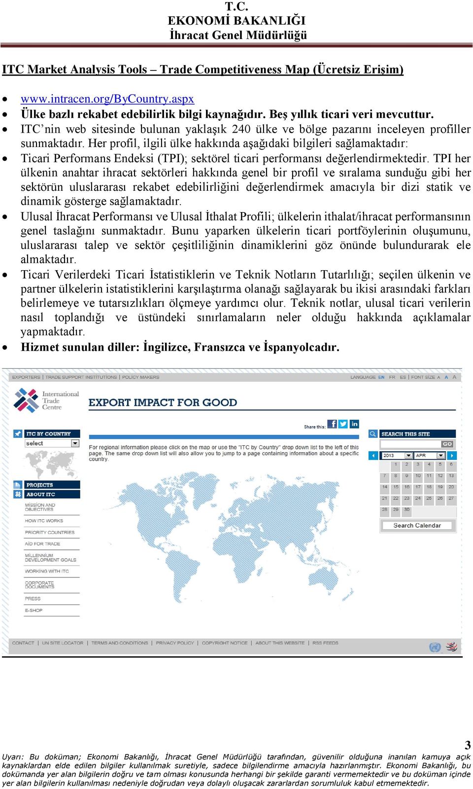 Her profil, ilgili ülke hakkında aşağıdaki bilgileri sağlamaktadır: Ticari Performans Endeksi (TPI); sektörel ticari performansı değerlendirmektedir.