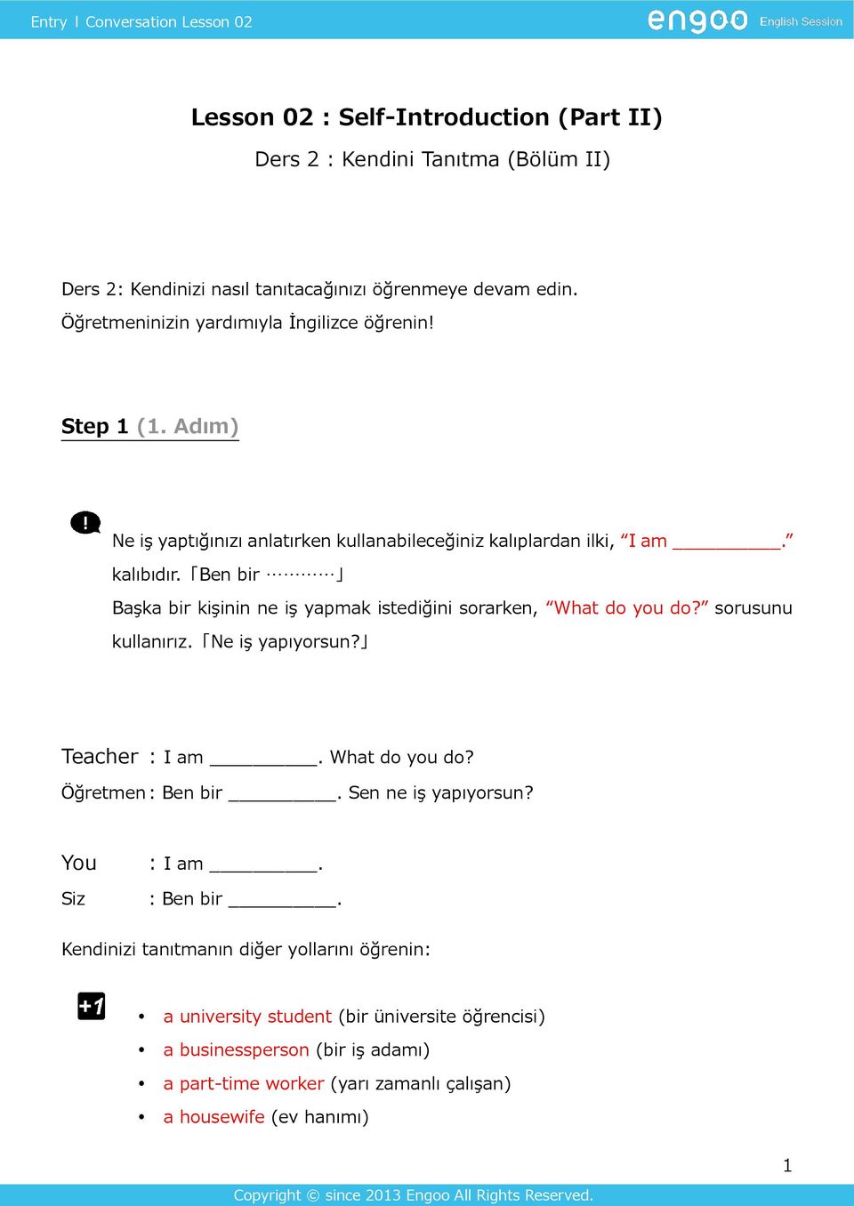 Ben bir Başka bir kişinin ne iş yapmak istediğini sorarken, What do you do? sorusunu kullanırız. Ne iş yapıyorsun? Teacher : I am. What do you do? Öğretmen : Ben bir.