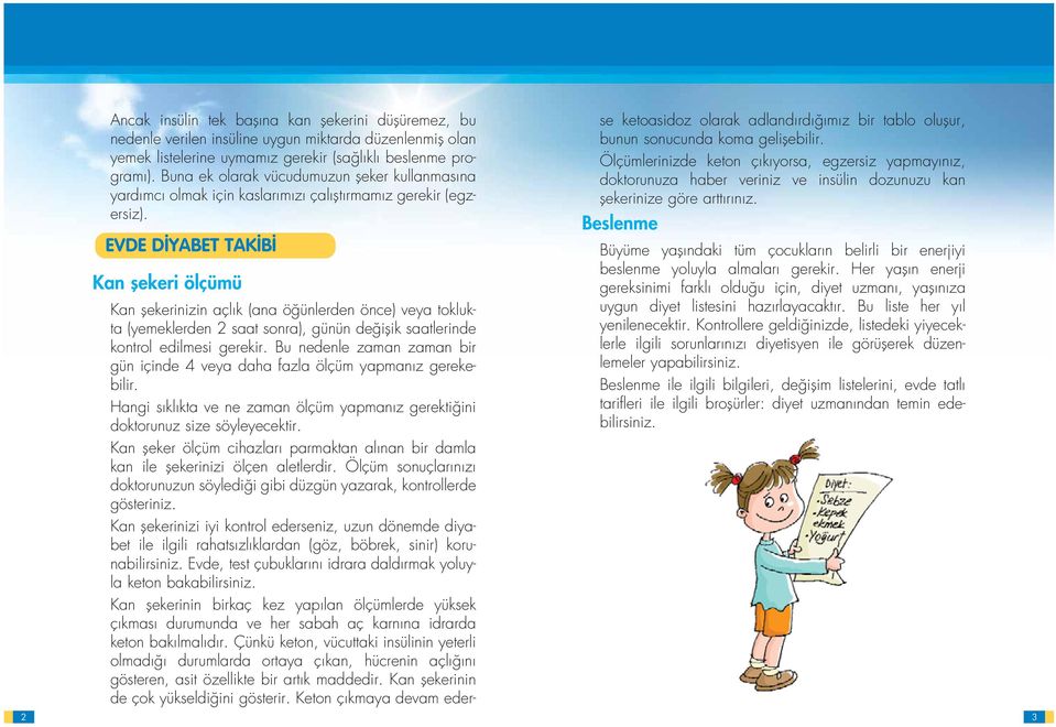 EVDE D YABET TAK B Kan flekeri ölçümü Kan flekerinizin açl k (ana ö ünlerden önce) veya toklukta (yemeklerden 2 saat sonra), günün de iflik saatlerinde kontrol edilmesi gerekir.