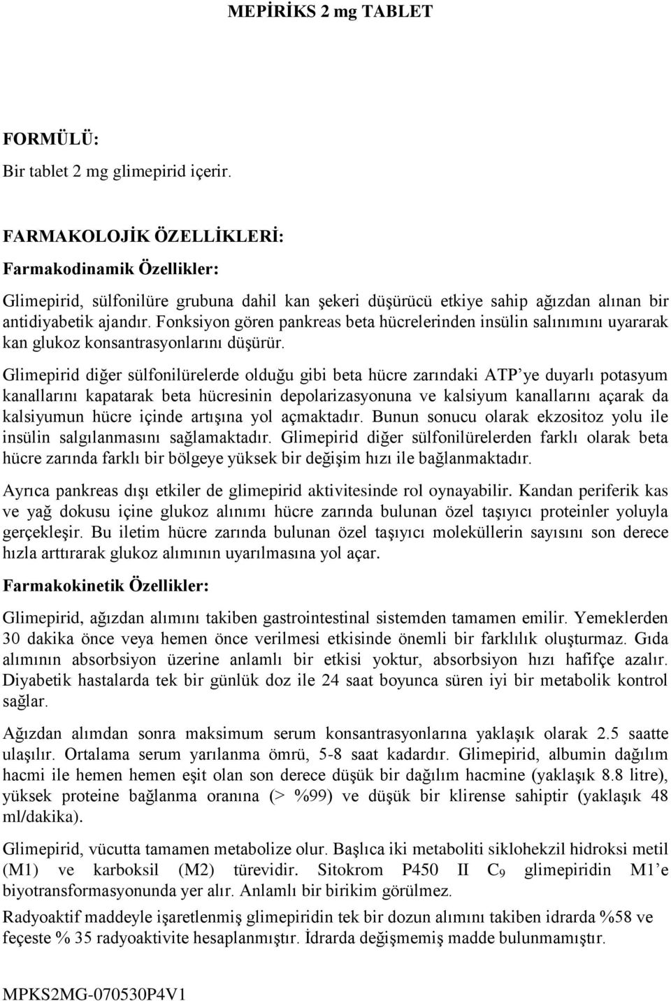 Fonksiyon gören pankreas beta hücrelerinden insülin salınımını uyararak kan glukoz konsantrasyonlarını düşürür.