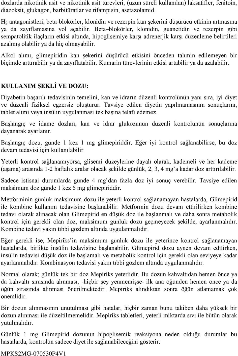 Beta blokörler, klonidin, guanetidin ve rezerpin gibi sempatolitik ilaçların etkisi altında, hipoglisemiye karşı adrenerjik karşı düzenleme belirtileri azalmış olabilir ya da hiç olmayabilir.