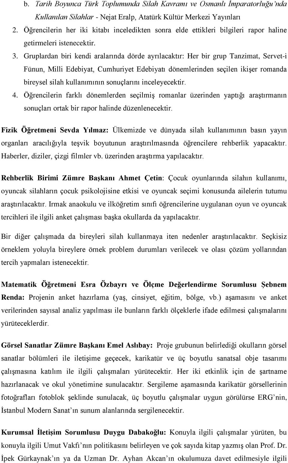 Gruplardan biri kendi aralarında dörde ayrılacaktır: Her bir grup Tanzimat, Servet-i Fünun, Milli Edebiyat, Cumhuriyet Edebiyatı dönemlerinden seçilen ikişer romanda bireysel silah kullanımının