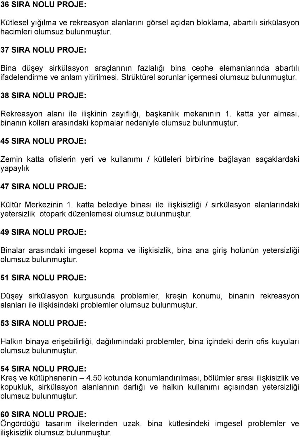 38 SIRA NOLU PROJE: Rekreasyon alanı ile ilişkinin zayıflığı, başkanlık mekanının 1. katta yer alması, binanın kolları arasındaki kopmalar nedeniyle olumsuz bulunmuştur.