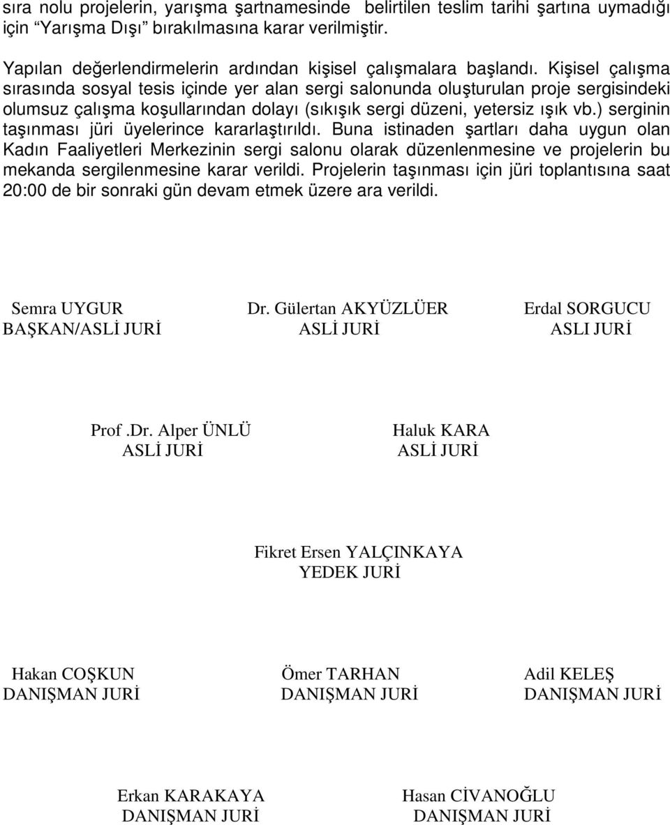 Kişisel çalışma sırasında sosyal tesis içinde yer alan sergi salonunda oluşturulan proje sergisindeki olumsuz çalışma koşullarından dolayı (sıkışık sergi düzeni, yetersiz ışık vb.