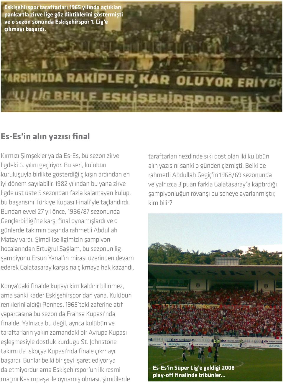 1982 yılından bu yana zirve ligde üst üste 5 sezondan fazla kalamayan kulüp, bu başarısını Türkiye Kupası Finali yle taçlandırdı.