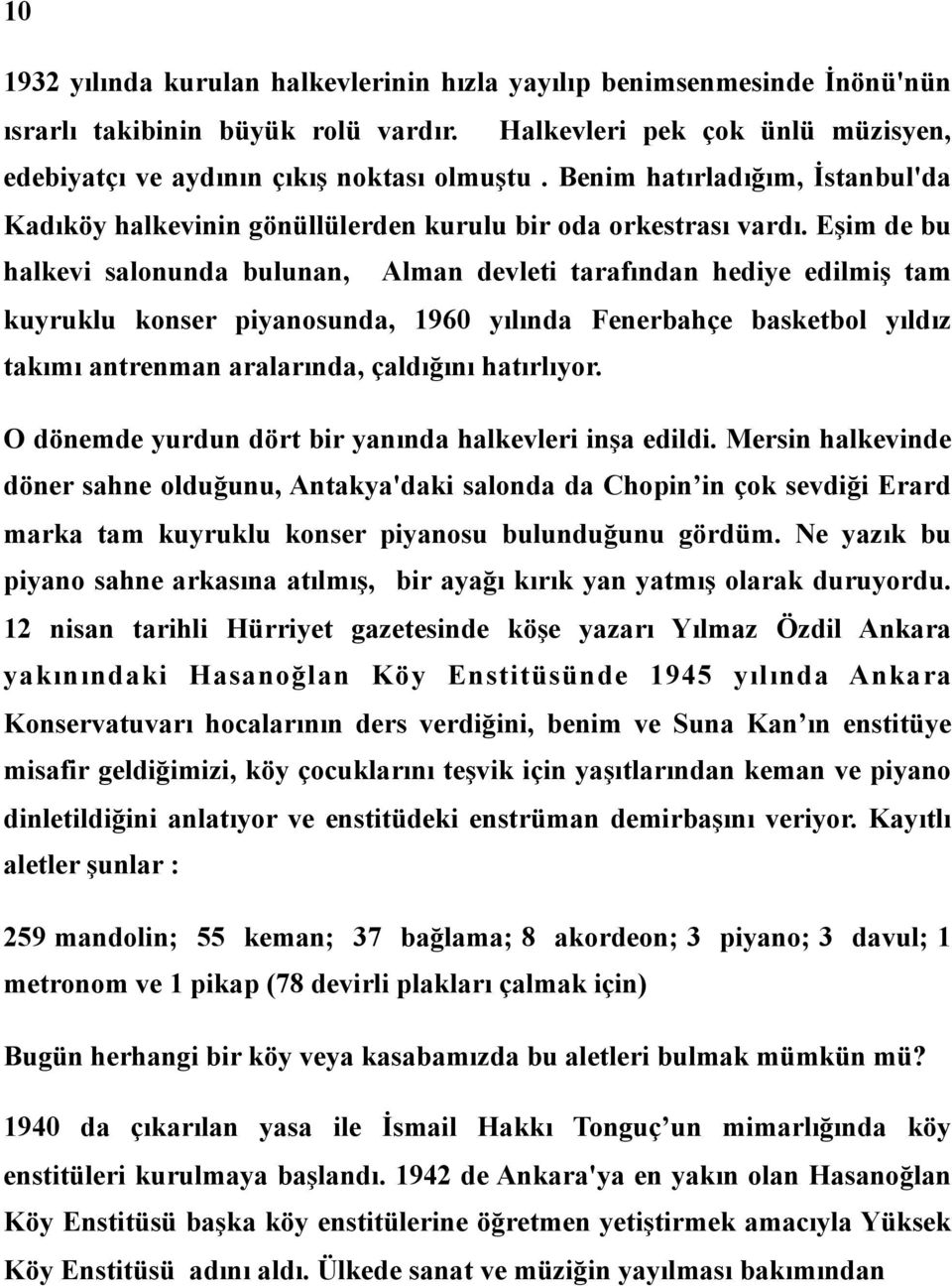 Eşim de bu halkevi salonunda bulunan, Alman devleti tarafından hediye edilmiş tam kuyruklu konser piyanosunda, 1960 yılında Fenerbahçe basketbol yıldız takımı antrenman aralarında, çaldığını