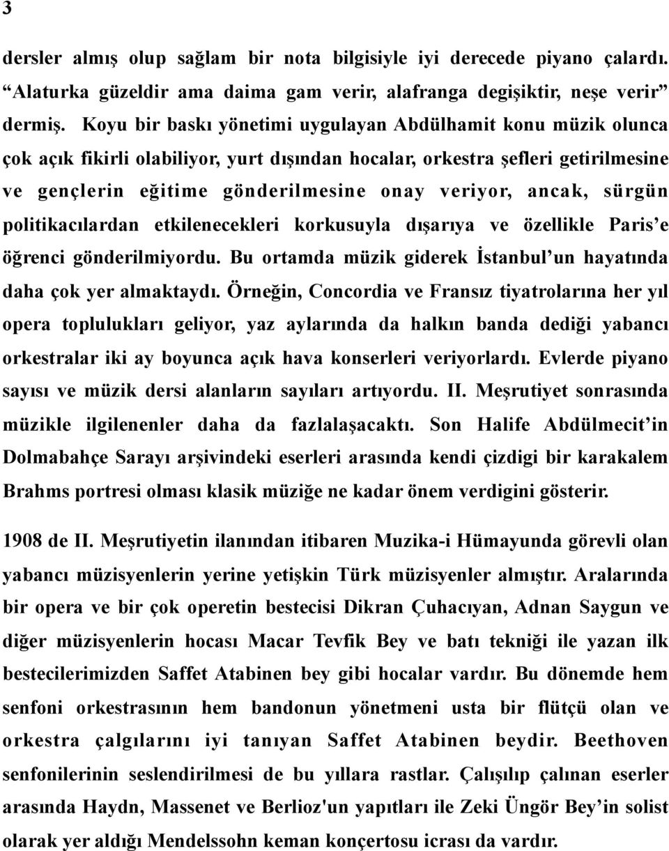 ancak, sürgün politikacılardan etkilenecekleri korkusuyla dışarıya ve özellikle Paris e öğrenci gönderilmiyordu. Bu ortamda müzik giderek İstanbul un hayatında daha çok yer almaktaydı.