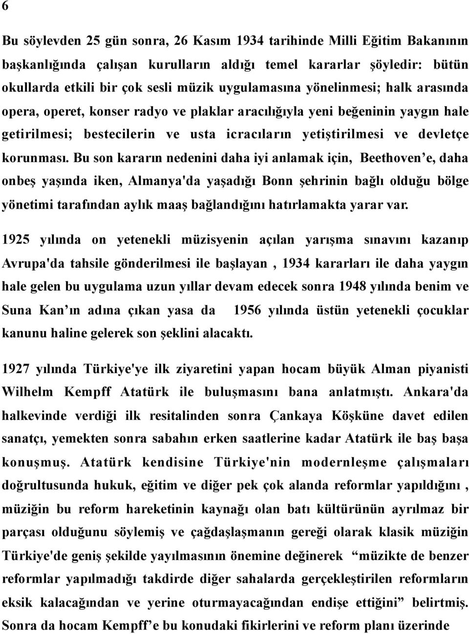 Bu son kararın nedenini daha iyi anlamak için, Beethoven e, daha onbeş yaşında iken, Almanya'da yaşadığı Bonn şehrinin bağlı olduğu bölge yönetimi tarafından aylık maaş bağlandığını hatırlamakta