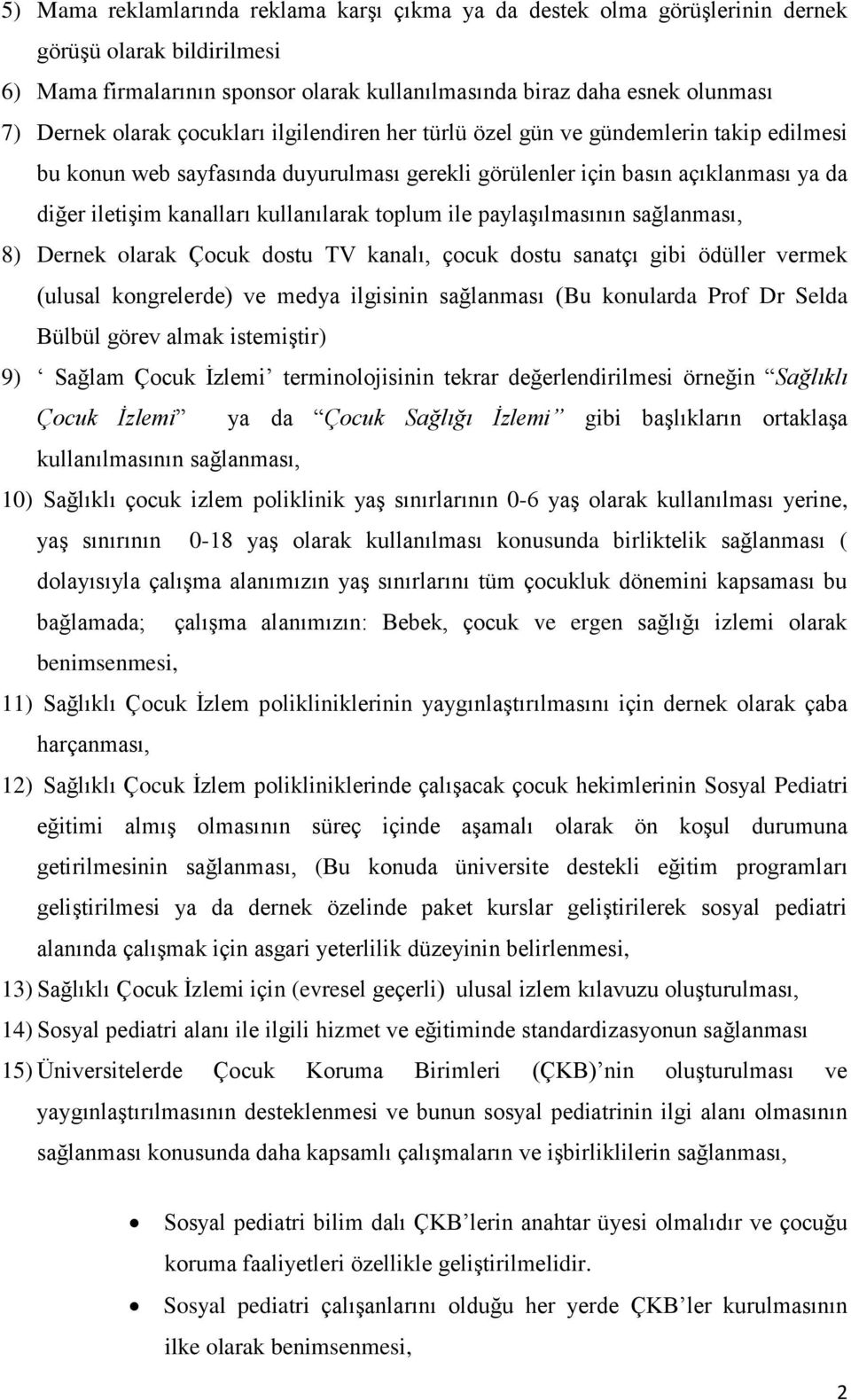 kullanılarak toplum ile paylaşılmasının sağlanması, 8) Dernek olarak Çocuk dostu TV kanalı, çocuk dostu sanatçı gibi ödüller vermek (ulusal kongrelerde) ve medya ilgisinin sağlanması (Bu konularda