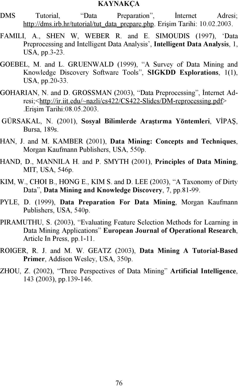GRUENWALD (1999), A Survey of Data Mining and Knowledge Discovery Software Tools, SIGKDD Explorations, 1(1), USA, pp.20-33. GOHARIAN, N. and D.