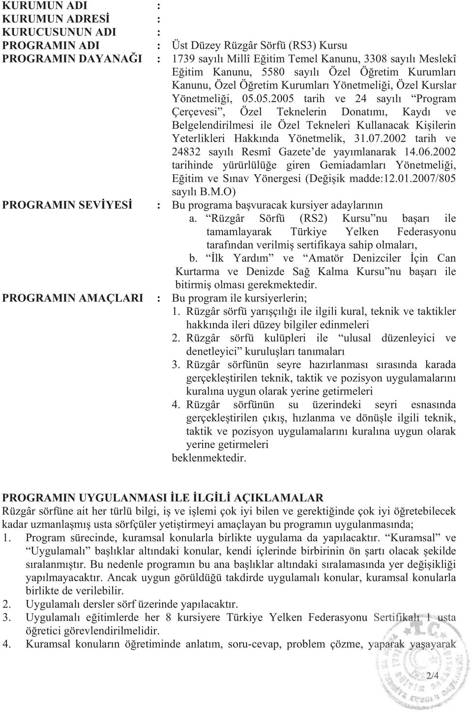 05.2005 tarih ve 24 say l Program Çerçevesi, Özel Teknelerin Donat m, Kayd ve Belgelendirilmesi ile Özel Tekneleri Kullanacak Ki ilerin Yeterlikleri Hakk nda Yönetmelik, 31.07.