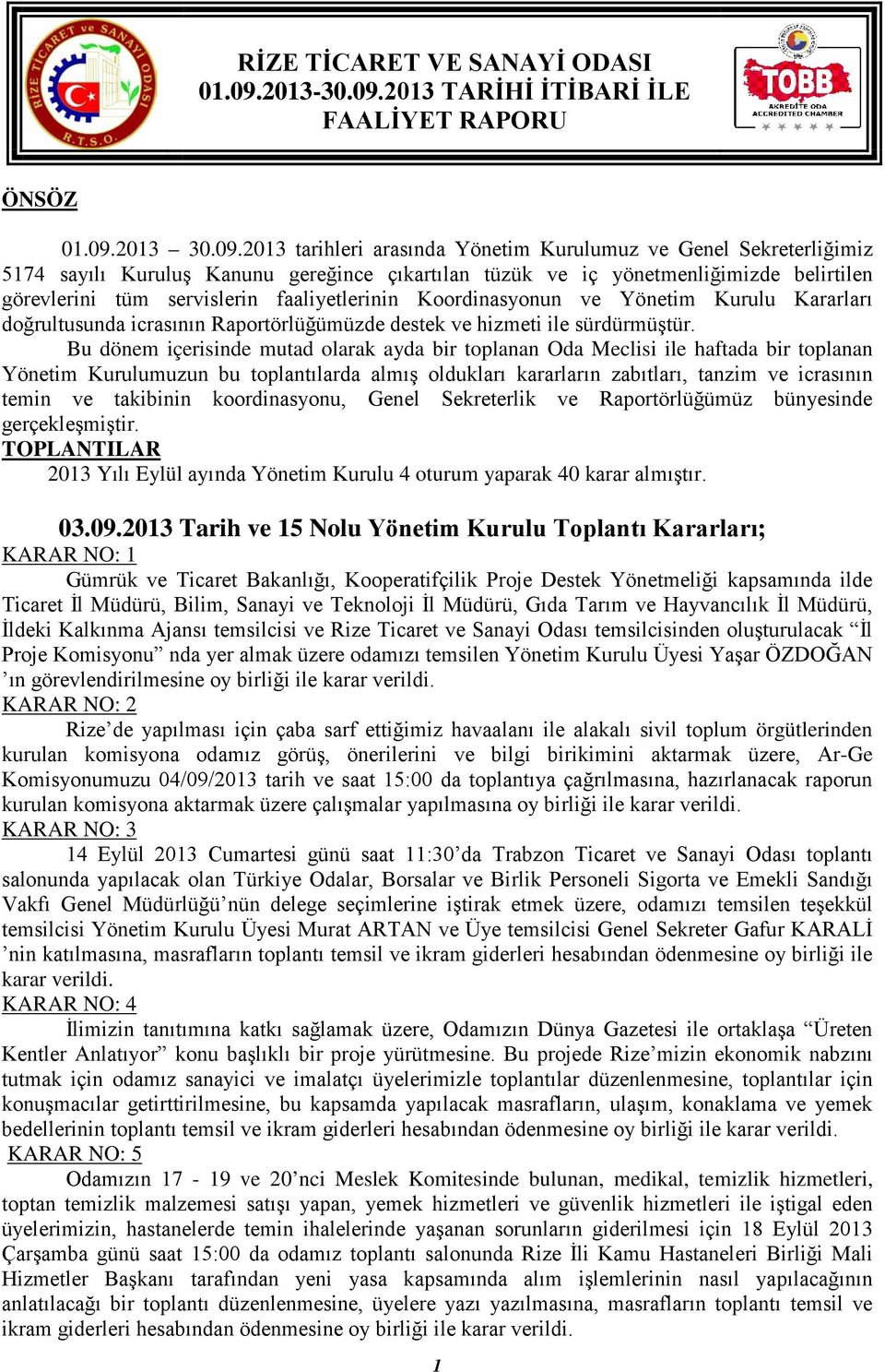 2013 tarihleri arasında Yönetim Kurulumuz ve Genel Sekreterliğimiz 5174 sayılı Kuruluş Kanunu gereğince çıkartılan tüzük ve iç yönetmenliğimizde belirtilen görevlerini tüm servislerin faaliyetlerinin