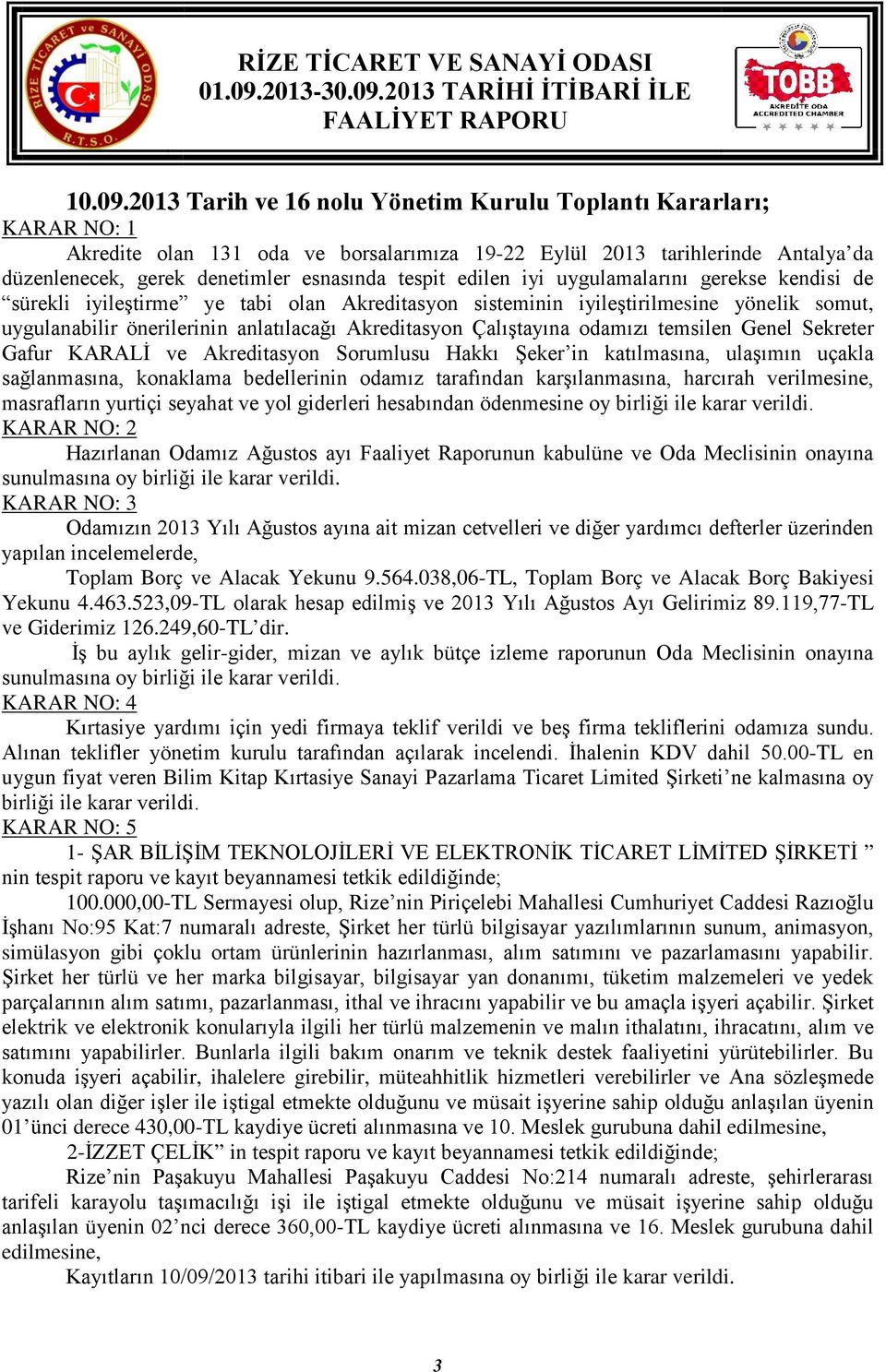 edilen iyi uygulamalarını gerekse kendisi de sürekli iyileştirme ye tabi olan Akreditasyon sisteminin iyileştirilmesine yönelik somut, uygulanabilir önerilerinin anlatılacağı Akreditasyon Çalıştayına