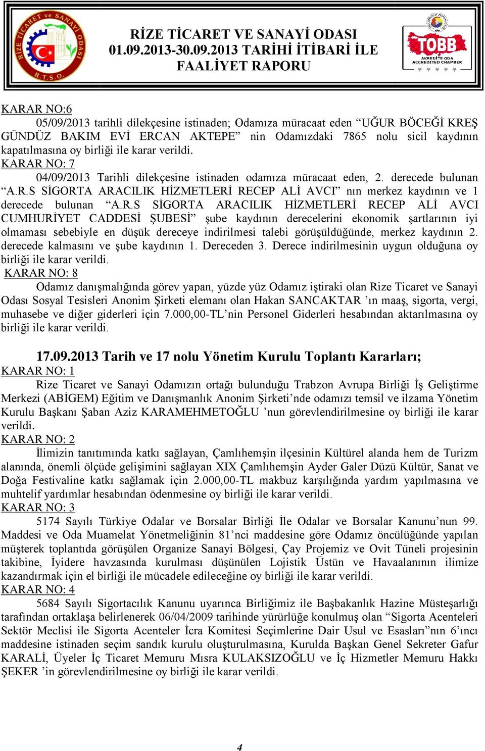 R NO: 7 04/09/2013 Tarihli dilekçesine istinaden odamıza müracaat eden, 2. derecede bulunan A.R.S SİGORTA ARACILIK HİZMETLERİ RECEP ALİ AVCI nın merkez kaydının ve 1 derecede bulunan A.R.S SİGORTA