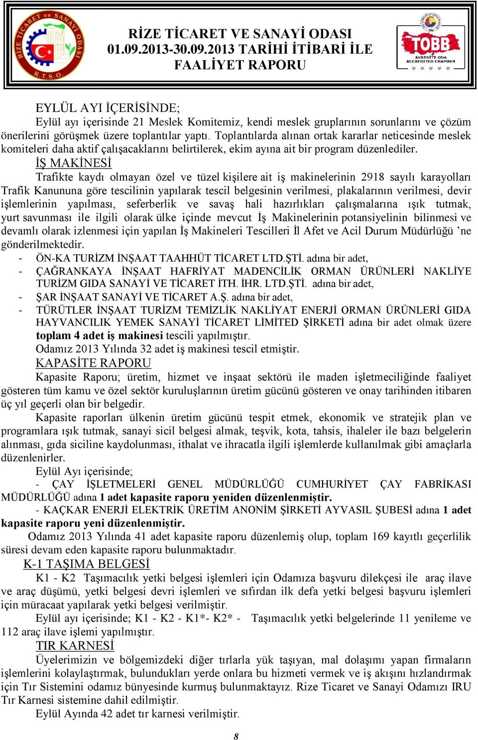 İŞ MAKİNESİ Trafikte kaydı olmayan özel ve tüzel kişilere ait iş makinelerinin 2918 sayılı karayolları Trafik Kanununa göre tescilinin yapılarak tescil belgesinin verilmesi, plakalarının verilmesi,